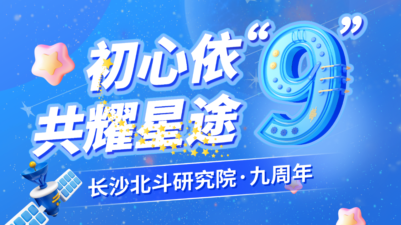 “初心依舊，共耀星途”— 長沙北斗研究院九周年慶典圓滿舉行